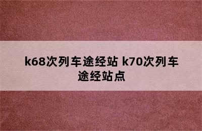 k68次列车途经站 k70次列车途经站点